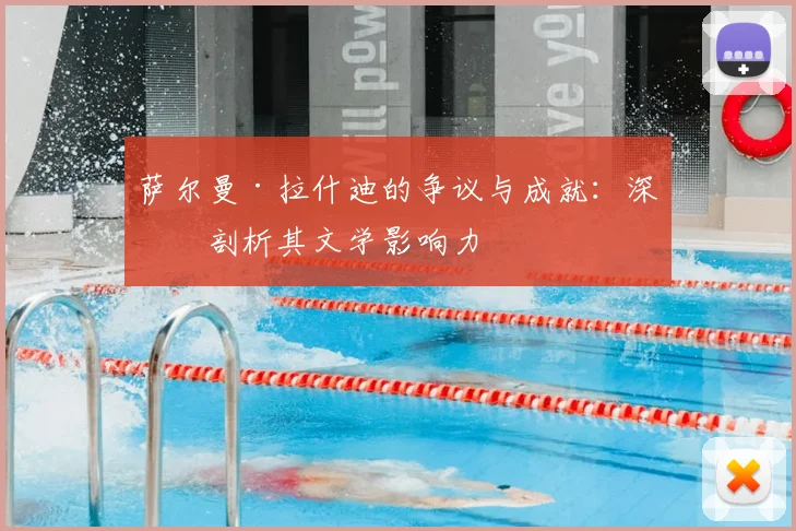 萨尔曼·拉什迪的争议与成就：深入剖析其文学影响力
