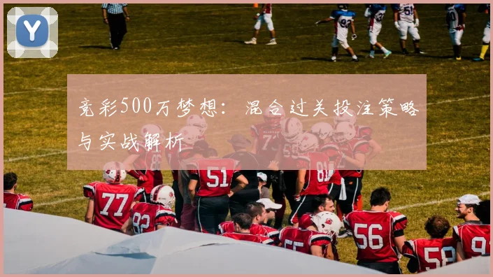 竞彩500万梦想:混合过关投注策略与实战解析