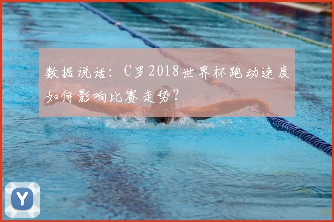 数据说话：C罗2018世界杯跑动速度如何影响比赛走势？