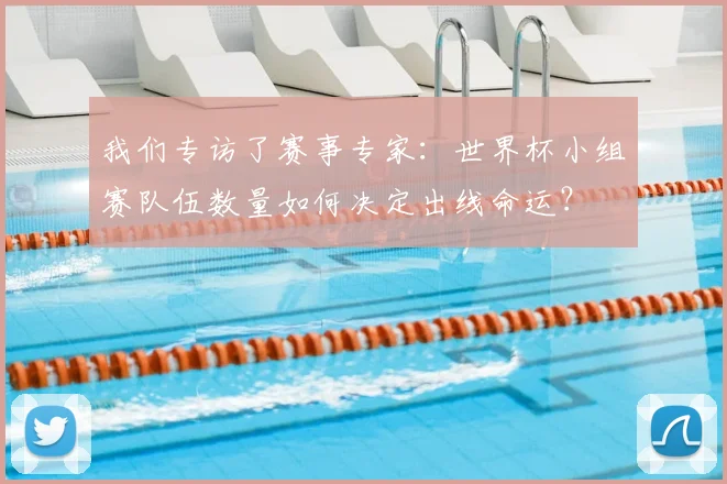 我们专访了赛事专家：世界杯小组赛队伍数量如何决定出线命运？