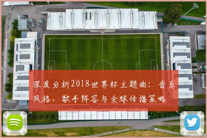深度分析2018世界杯主题曲：音乐风格、歌手阵容与全球传播策略