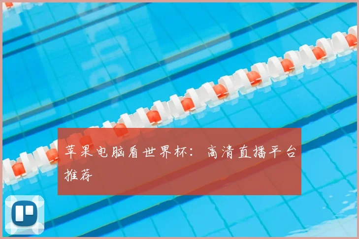苹果电脑看世界杯：高清直播平台推荐