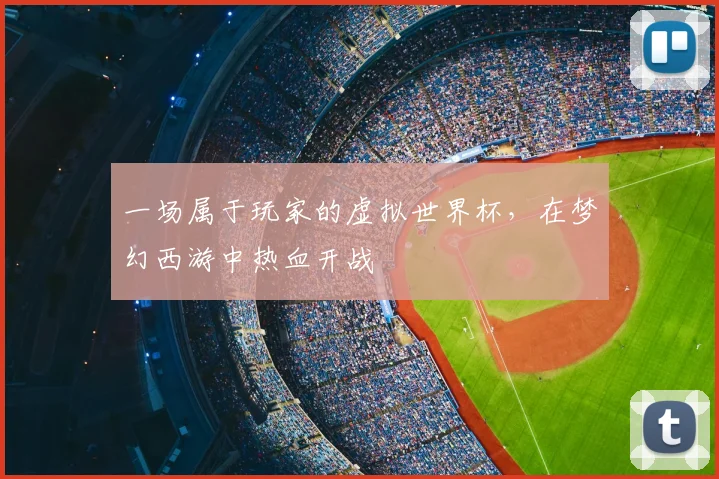 一场属于玩家的虚拟世界杯,在梦幻西游中热血开战