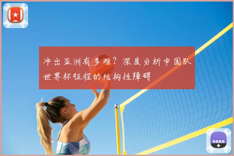 冲出亚洲有多难?深度分析中国队世界杯征程的结构性障碍